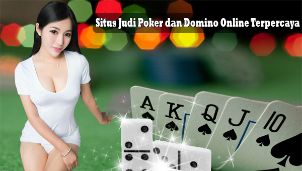 Situs Judi Poker dan Domino Online Terpercaya